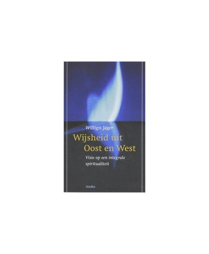 Wijsheid uit Oost en West. visie op een integrale spiritualiteit, W. Jager, Paperback