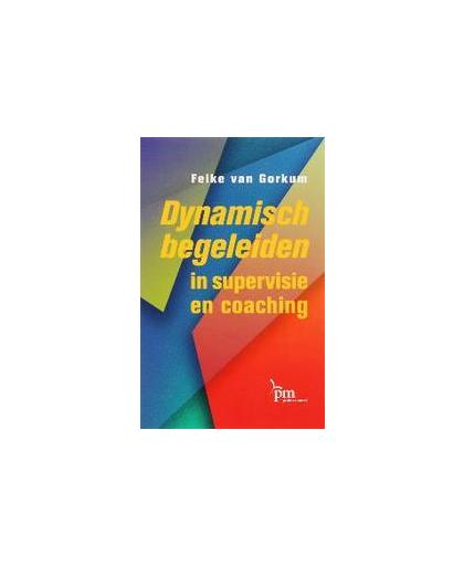 Dynamische begeleiding. in supervisie en coaching, Gorkum, F. van, Paperback