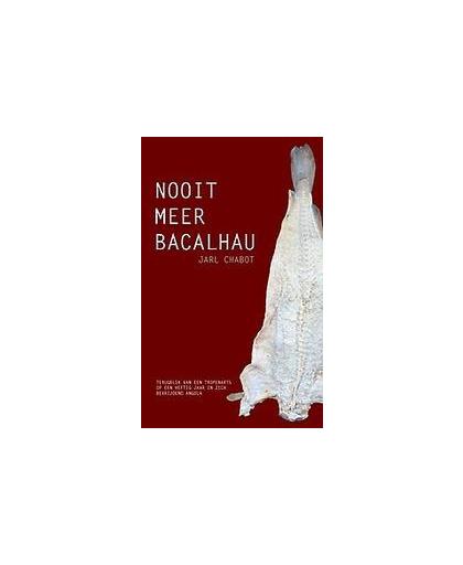 Nooit meer bacalhau. terugblik van een tropenarts op een heftig jaar in zich bevrijdend Angola, Jarl Chabot, Paperback