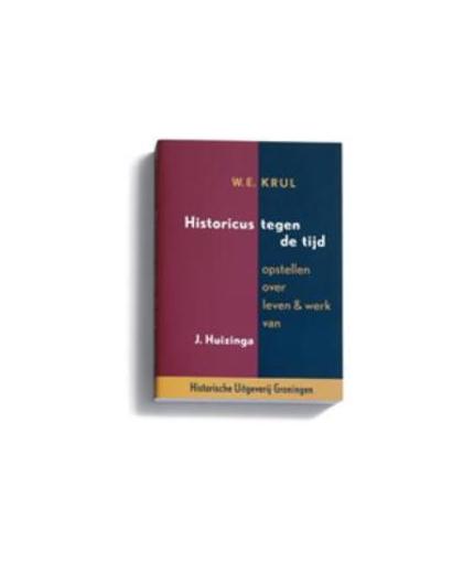 Historicus tegen de tijd. opstellen over leven en werk van J. Huizinga, W.E. Krul, Paperback