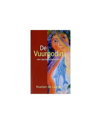 De vuurgodin. een sjamanistische reis, Roelien de Lange, Paperback