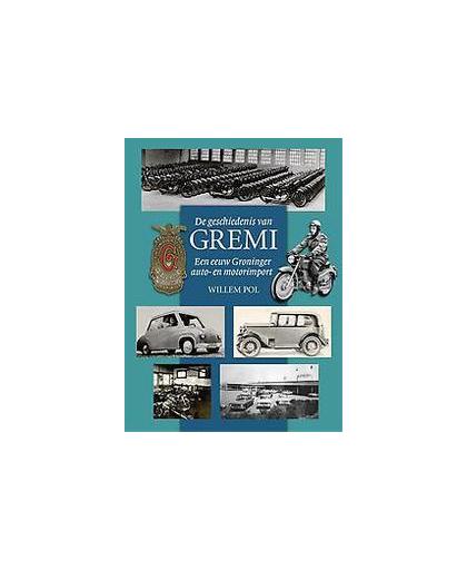 De geschiedenis van Gremi. een eeuw Groninger auto- en motorimport, Willem Pol, Hardcover