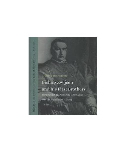 Bishop Zwijsen and his first brothers. the founder, the founding generation and the foundation history, Leeuwen, Charles van, Paperback