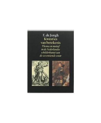 Kwesties van betekenis. thema en motief in de Nederlandse schilderkunst van de zeventiende eeuw, Jongh, E. de, Paperback