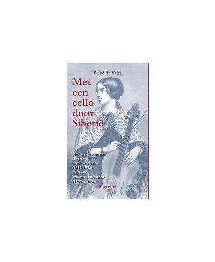 Met een cello door Siberie. het avontuurlijke leven van Lise Christiani 1827-1853 en haar stradivariuscello 1700-heden, Rene de Vries, Paperback