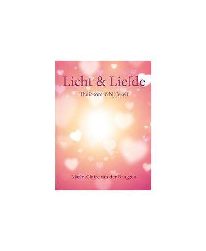 Licht en liefde. thuiskomen bij jezelf, Van der Bruggen, Marie-Claire, Hardcover