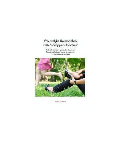 Vrouwelijke Rolmodellen: het-5-stappen-avontuur. vertaal bewondering in authentiek leven! theorie, oefeningen en de verhalen van 15 inspirerende vrouwen, Manon Brinkman, Paperback