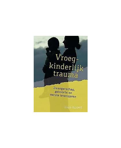 Vroegkinderlijk trauma. zwangerschap, geboorte en eerste levensjaren, Ruppert, Franz, Paperback