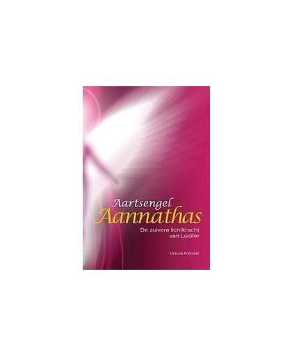 Aartsengel Aannathas. de zuivere lichtkracht van Lucifer, Ursula Frenzel, Paperback