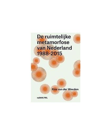 De ruimtelijke metamorfose van Nederland 1988-2015. het tijdperk van de vierde nota, Wouden, Ries van der, Paperback