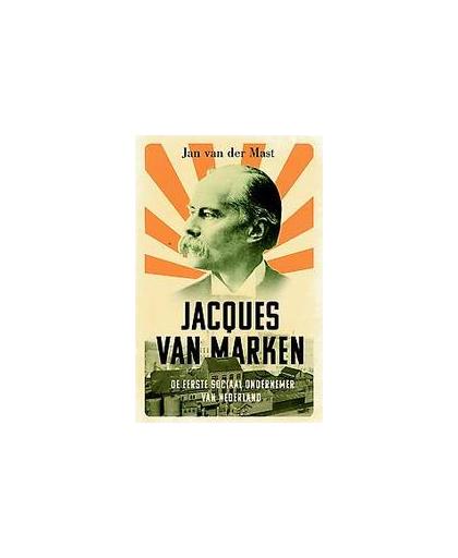 Jacques van Marken. De eerste sociaal ondernemer van Nederland, Van der Mast, Jan, Paperback