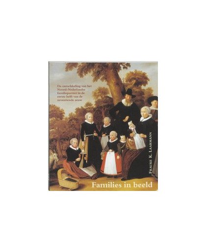 Het onstaan van een genre. de ontwikkeling van het Noord-Nederlands familieportret in de eerste helft van de zeventiende eeuw, Laarmann, F., Paperback