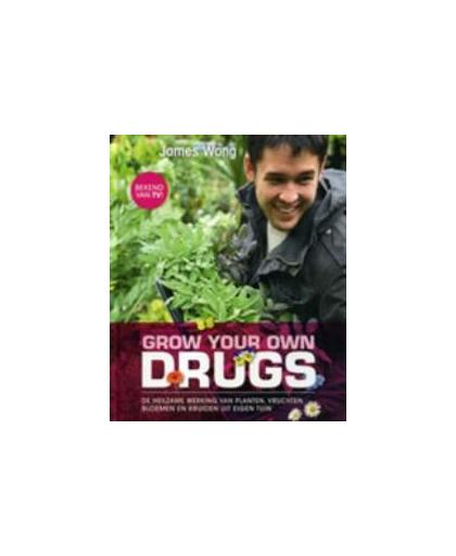 Grow your own drugs. de heilzame werking van planten, fruit, bloemen en kruiden uit eigen tuin, Wong, James, Hardcover