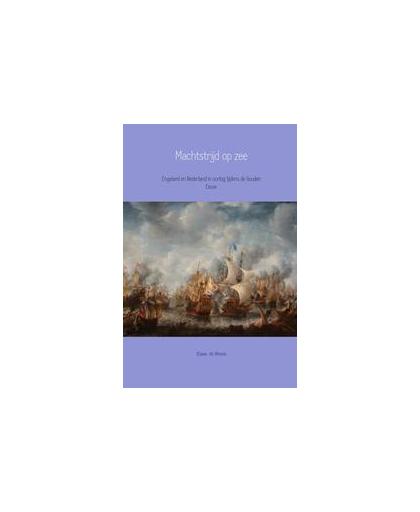 Machtstrijd op zee. Engeland en Nederland in oorlog tijdens de Gouden Eeuw, Klaas de Bruyn, Paperback