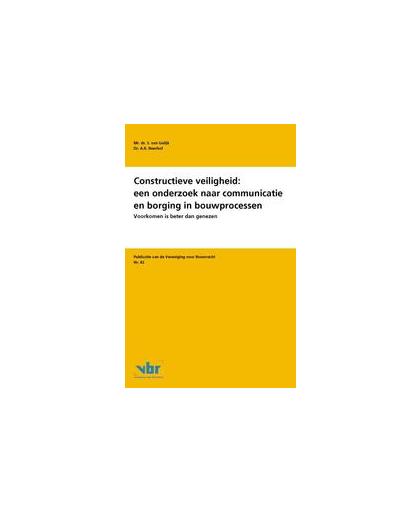 Constructieve veiligheid: een onderzoek naar communicatie en borging in bouwprocessen. voorkomen is beter dan genezen, S. van Gulijk, Paperback