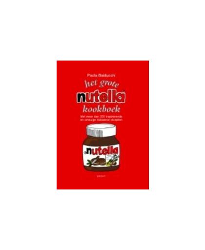 Het grote Nutella-kookboek. met meer dan 300 inspirerende en smeuïge recepten, Paola Balducchi, Hardcover