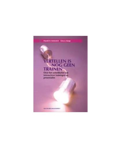 Vertellen is nog geen trainen. over het ontwikkelen van interactieve trainingen en presentaties, Stolovitch, Harold D., Paperback
