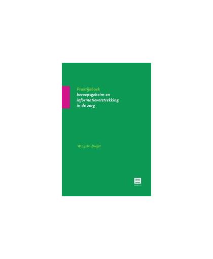 Praktijkboek beroepsgeheim en informatieverstrekking in de zorg. W.L.J.M. Duijst, Paperback