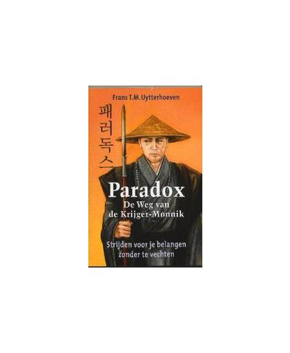 Paradox - De weg van de Krijger/Monnik. strijden voor je belangen zonder te vechten, Uytterhoeven, Frans T.M., Paperback