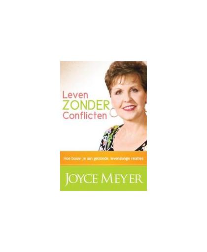 Leven zonder conflicten. hoe bouw je aan gezonde, levenslange relaties, Meyer, Joyce, onb.uitv.