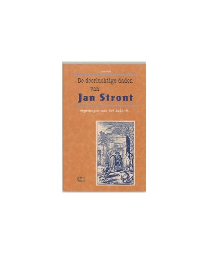 De doorluchtige daden van Jan Stront. opgedragen aan het kakhuis : bestaande in een uitgelezen gezelschap, zo van heren als juffers, Anoniem, Paperback