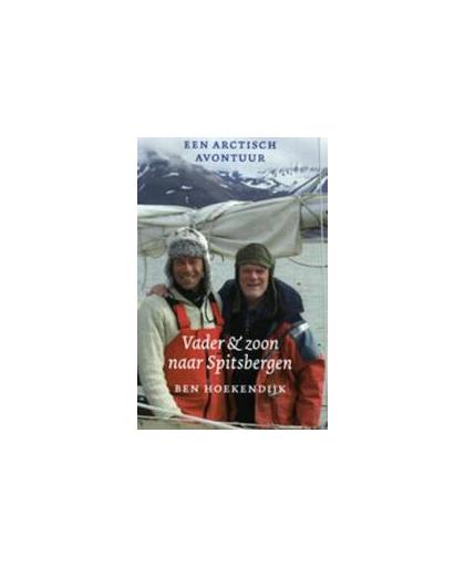 Vader en Zoon naar Spitsbergen. een Arctisch avontuur, Hoekendijk, Ben, Paperback