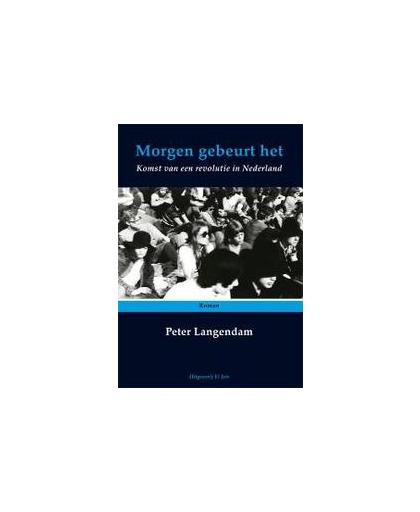 Morgen gebeurt het. komst van een revolutie in Nederland, P.J.K. Langendam, Hardcover