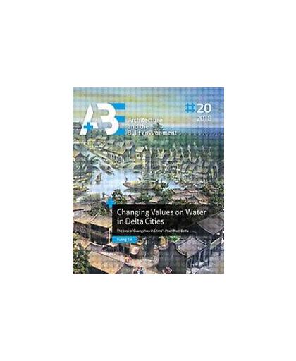 Changing Values on Water in Delta Cities. The case of Guangzhou in China's Pearl River Delta, Yuting Tai, Paperback