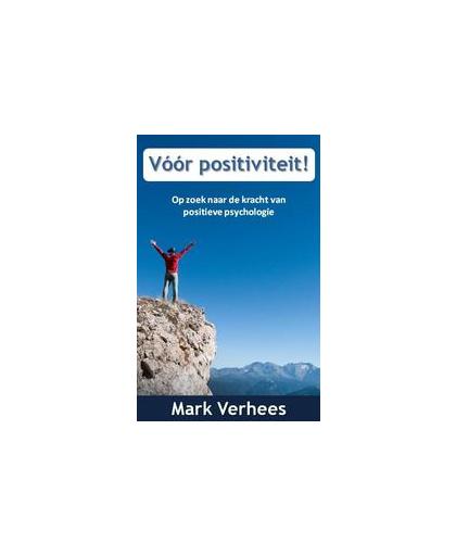 Voor positiviteit. op zoek naar de kracht van positieve psychologie, Verhees, Mark, Paperback