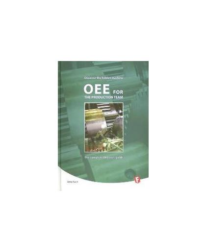 OEE for the production team. OEE for the production team Discover the hidden machine, Koch, Arno, Hardcover
