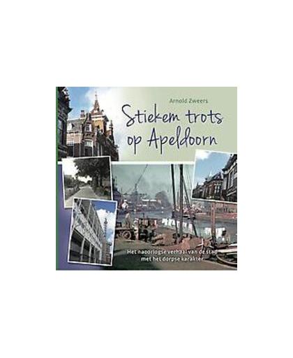 Stiekem trots op Apeldoorn. Het naoorlogse verhalen van de stad met het dorpse karakter, Zweers, Arnold, Hardcover