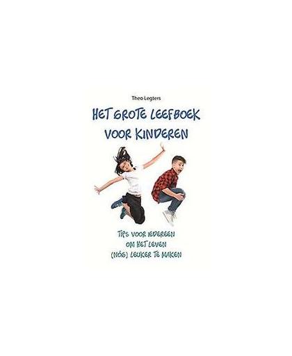 Het grote leefboek voor kinderen. een lees- en doeboek boordevol tips om je leven (nóg) leuker te maken!, Theo Legters, Hardcover
