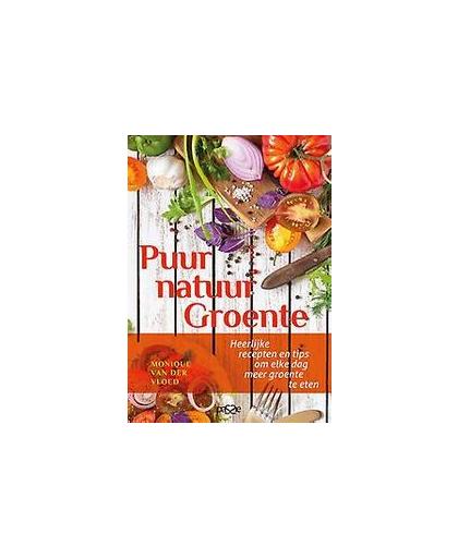 Puur Natuur: Groente. Heerlijke recepten en tips om elke dag meer groente te eten, Van der Vloed, Monique, Paperback