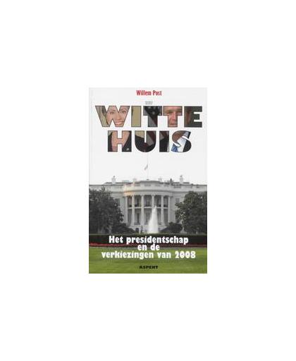 Het Witte Huis. het presidentschap en de verkiezingen van 2008, W. Post, Paperback