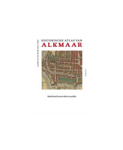 Historische atlas Alkmaar. Marktstad tussen duin en polder, Post, Paul, Hardcover