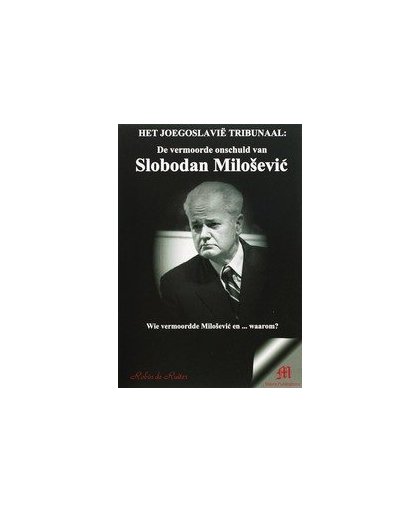 Het Joegoslavie Tribunaal. de vermoorde onschuld van Slobodan Milosevic : wie vermoordde Milosevic en ... waarom?, R. de Ruiter, Paperback