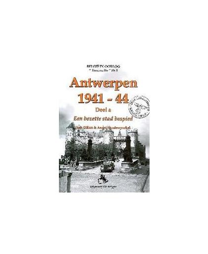 Antwerpen 1941-1943: A Een bezette stad bespied. Belgie in oorlog 'Toen en Nu', Dillen, Jean, Paperback