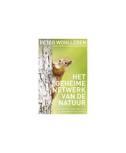 Het geheime netwerk van de natuur. de verrassende samenwerking tussen planten en dieren, Wohlleben, Peter, Hardcover