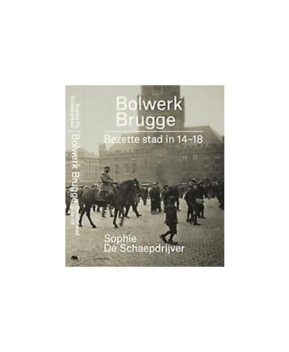 Bolwerk Brugge. bezette stad in 14-18, Sophie De Schaepdrijver, Hardcover