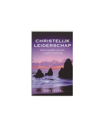 Christelijk leiderschap. bijbelse modellen voor kerk, evangelie en bediening, Stott, John, onb.uitv.