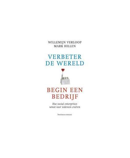 Verbeter de wereld, begin een bedrijf. hoe social enterprises winst voor iedereen creëren, Willemijn Verloop, Paperback