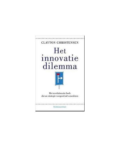 Het innovatiedilemma. het revolutionaire boek dat uw strategie voorgoed zal veranderen, Clayton M. Christensen, Paperback
