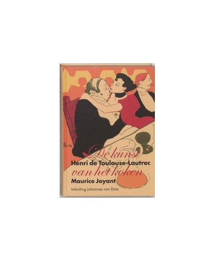 De kunst van het koken. Recepten uit de Belle-Epoque. Recepten van Henri de Toulouse-Lautrec en Maurice Joyant, M. Joyant, Hardcover