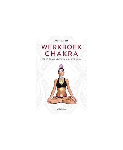 Werkboek chakra. zet je chakrasysteem aan het werk, Judith, Anodea, Paperback