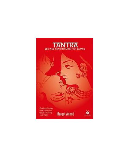 Tantra. een weg naar intimiteit en extase / een handleiding tot een intense en totale seksuele ervaring, Margot Anand, Paperback