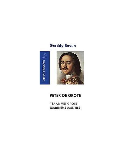 Peter de Grote. Tsaar met grote maritieme ambities. tsaar met grote maritieme ambities, Graddy Boven, Paperback