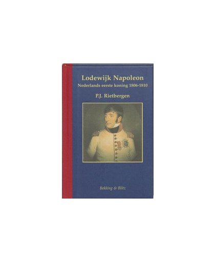 Lodewijk Napoleon. Nederlands eerste koning 1806-1810, Rietbergen, P.J.A.N., Hardcover