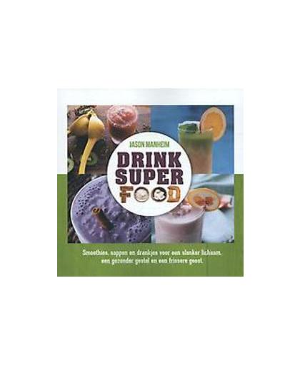 Drink superfood. smoothies, sappen en drankjes voor een alnker lichaam, een gezonder gestel en een frissere geest., Manheim, Jason, Paperback