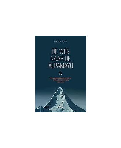 De weg naar de Alpamayo. een waargebeurd verhaal over liefde, bergen en passie, Ignace Bral, Paperback