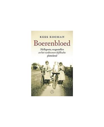 Boerenbloed. melkquota, megastallen en het verdwenen idyllische platteland, Kooman, Kees, Paperback